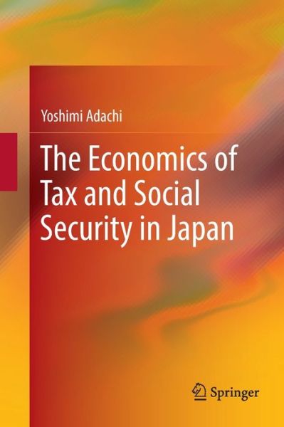 Cover for Yoshimi Adachi · The Economics of Tax and Social Security in Japan (Paperback Book) [Softcover reprint of the original 1st ed. 2018 edition] (2019)