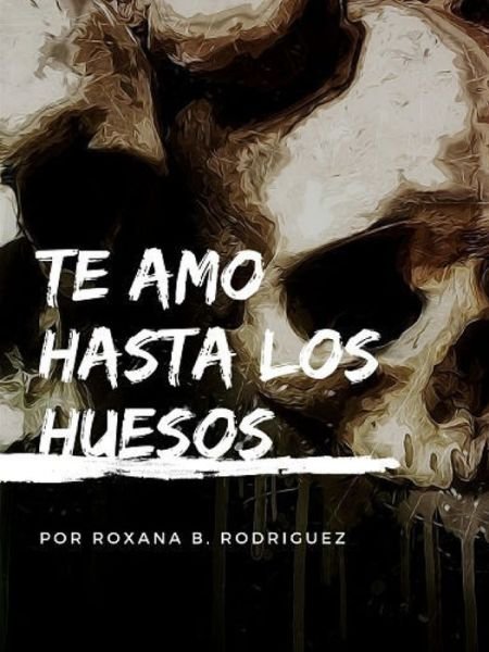 Cover for Roxana B Rodriguez · Te amo hasta los huesos (Pocketbok) (2019)