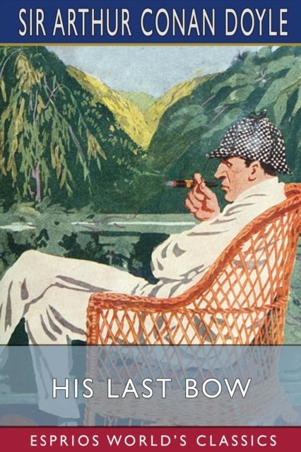 Cover for Sir Arthur Conan Doyle · His Last Bow (Esprios Classics): An Epilogue of Sherlock Holmes (Paperback Bog) (2024)