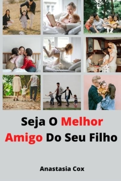 Cover for Anastasia Cox · Seja O Melhor Amigo Do Seu Filho (Paperback Book) (2021)