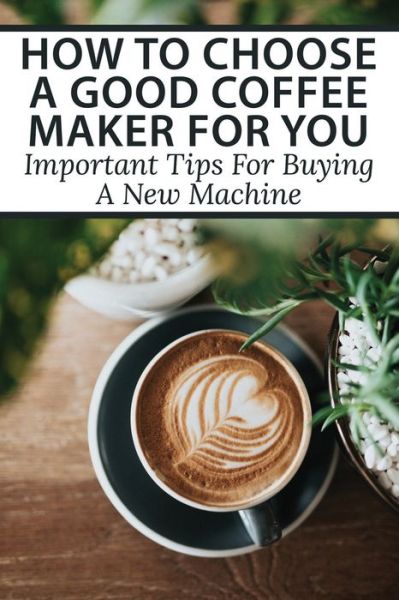 Cover for Sonny Ancrum · How To Choose A Good Coffee Maker For You (Paperback Book) (2021)