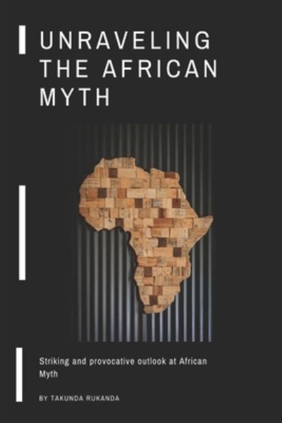 Cover for Takunda Rukanda · Unraveling the African Myth: Striking and provocative outlook at African Myth! (Paperback Book) (2021)