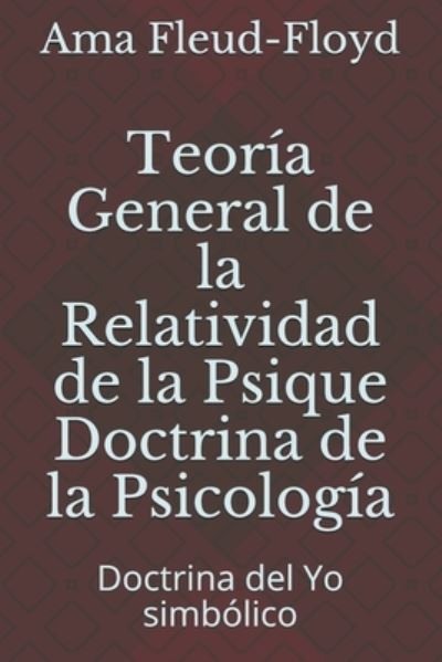 Cover for Ama Fleud-Floyd · Teoria General de la Relatividad de la Psique Doctrina de la Psicologia (Paperback Book) (2020)