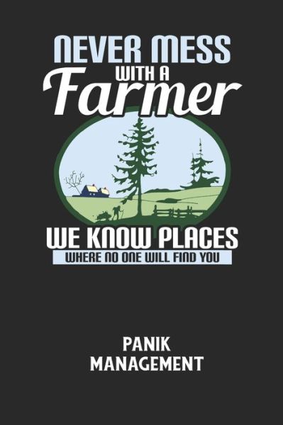 Cover for Angst-Management Notizbuch · NEVER MESS WITH A FARMER WE KNOW PLACES WHERE NO ONE WILL FIND YOU - Panik Management (Taschenbuch) (2020)