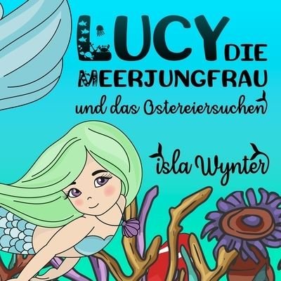 Cover for Isla Wynter · Lucy, die Meerjungfrau, und das Ostereiersuchen (Paperback Book) (2020)