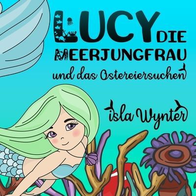 Cover for Isla Wynter · Lucy, die Meerjungfrau, und das Ostereiersuchen (Taschenbuch) (2020)