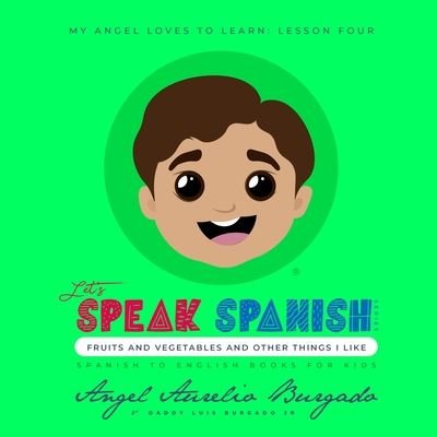 Cover for Angel Aurelio Burgado · My Angel Loves to Learn: Lesson 4: Fruits and Vegetables and other things I like - Let's Speak Spanish (Paperback Book) (2020)