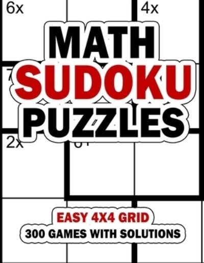Cover for Mix Web Shop Press · Math Sudoku Puzzles: Easy 4x4 Grid: 300 Games With Solution: Fun Arithmetic Logic Puzzle Games to Practice Your Addition, Subtraction, Multiplication and Division Skills (Paperback Bog) (2021)