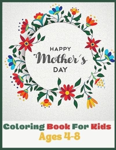 Cover for MD Asaduzzaman · Happy Mothers Day Coloring Book For Kids Ages 4-8: A Gift for You Coloring Book (Taschenbuch) (2021)