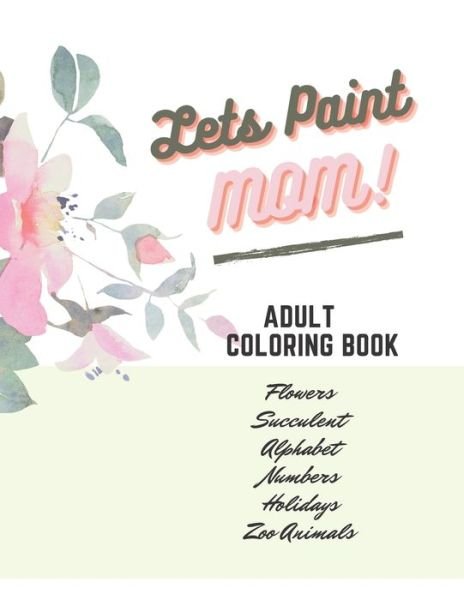Cover for Bia's Design Books · Adult Coloring Book, Lets Paint Mom, Happy Mother's Day Love You - Beautiful Flower for Adults Relaxation - Book Design Simple &amp; Professional (Paperback Bog) (2021)
