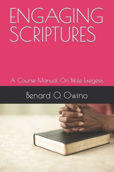Engaging Scriptures: A Course Manual On Bible Exegesis - Benard O Owino - Boeken - Independently Published - 9798847990202 - 23 augustus 2022