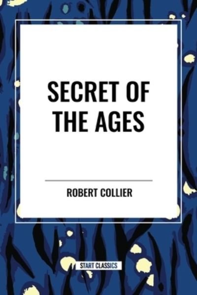Secret of the Ages - Robert Collier - Bücher - Sta - 9798880911202 - 15. Mai 2024