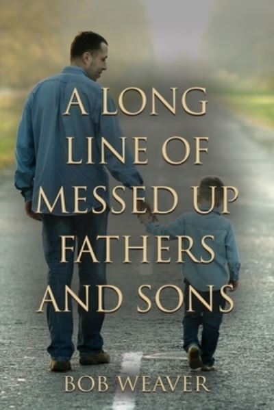 Cover for Bob Weaver · A Long Line of Messed-Up Fathers and Sons (Paperback Book) (2022)