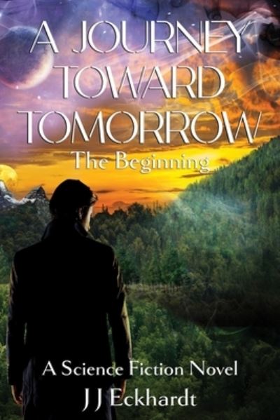 Cover for J J Eckhardt · A Journey Toward Tomorrow: The Beginning (Paperback Book) (2022)