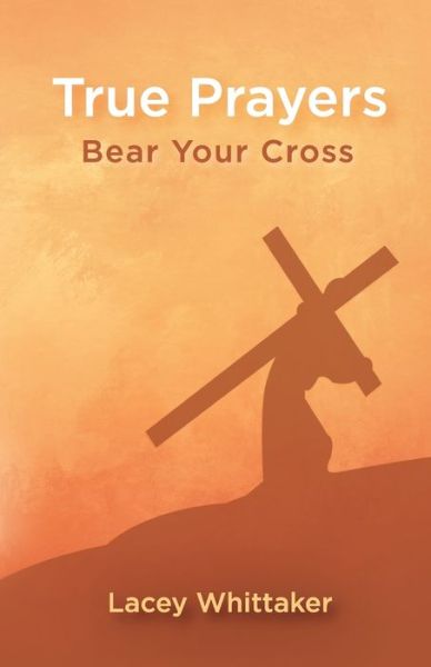 Cover for Lacey Whittaker · True Prayers: Bear Your Cross - True Prayers (Paperback Book) (2022)