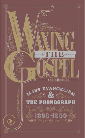 Waxing the Gospel: Mass Evangelsim and the Phonograph 1890-1900 - Various Artists - Music - CHRISTIAN - 0868490000203 - September 30, 2016