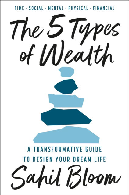 Cover for Sahil Bloom · The 5 Types of Wealth: A Transformative Guide to Design Your Dream Life (Hardcover Book) (2025)