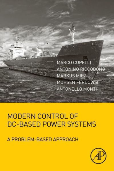 Modern Control of DC-Based Power Systems: A Problem-Based Approach - Cupelli, marco (Division Head of Power Systems Control and Automation at E.ON Energy Research Center (EON ERC), RWTH Aachen University) - Books - Elsevier Science Publishing Co Inc - 9780128132203 - June 12, 2018