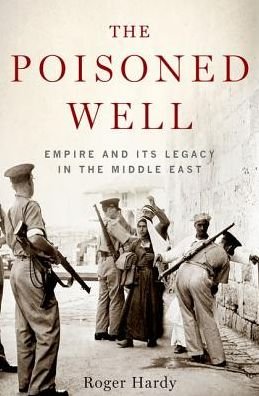 Cover for Roger Hardy · Poisoned Well Empire and Its Legacy in the Middle East (Book) (2016)