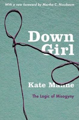 Down Girl The Logic of Misogyny - Kate Manne - Książki - Oxford University Press, Incorporated - 9780190933203 - 1 marca 2019