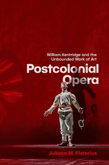 Postcolonial Opera: William Kentridge and the Unbounded Work of Art - Pistorius, Juliana M. (Marie Sklodowska Curie Global Research Fellow, Marie Sklodowska Curie Global Research Fellow, University College London; University of the Witwatersrand, South Africa) - Books - Oxford University Press Inc - 9780197749203 - August 27, 2025