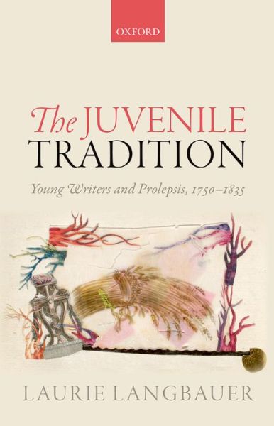 Cover for Langbauer, Laurie (Professor of English, Professor of English, The University of North Carolina at Chapel Hill) · The Juvenile Tradition: Young Writers and Prolepsis, 1750-1835 (Hardcover Book) (2016)