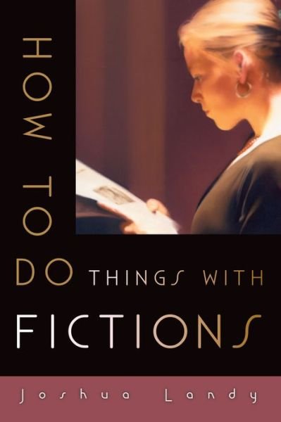 Cover for Landy, Joshua (Associate Professor of French, Associate Professor of French, Stanford University) · How to Do Things with Fictions (Paperback Book) (2014)
