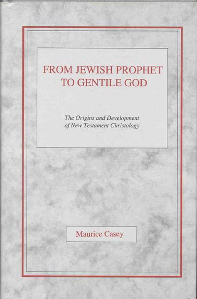 From Jewish prophet to gentile God - Maurice Casey - Books - J. Clarke & Co. - 9780227679203 - 2001