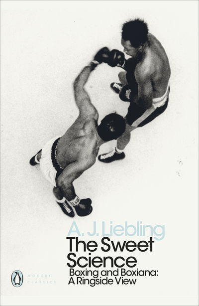 Cover for A. J. Liebling · The Sweet Science: Boxing and Boxiana - A Ringside View - Penguin Modern Classics (Paperback Book) (2018)