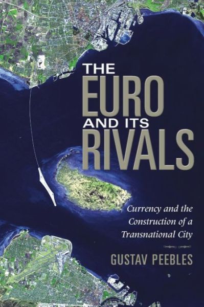 The Euro and Its Rivals: Currency and the Construction of a Transnational City - Gustav Peebles - Books - Indiana University Press - 9780253223203 - June 14, 2011