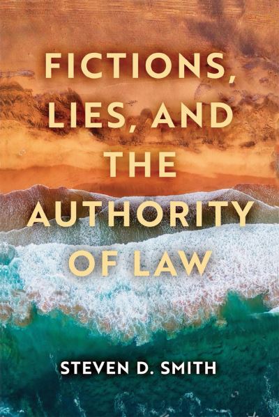 Cover for Steven D. Smith · Fictions, Lies, and the Authority of Law - Catholic Ideas for a Secular World (Hardcover Book) (2021)