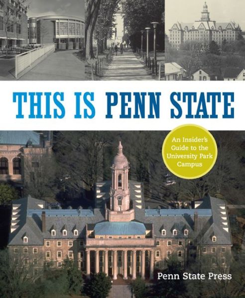 This Is Penn State: An Insider's Guide to the University Park Campus - Keystone Books - Penn State Press - Books - Pennsylvania State University Press - 9780271027203 - November 15, 2005