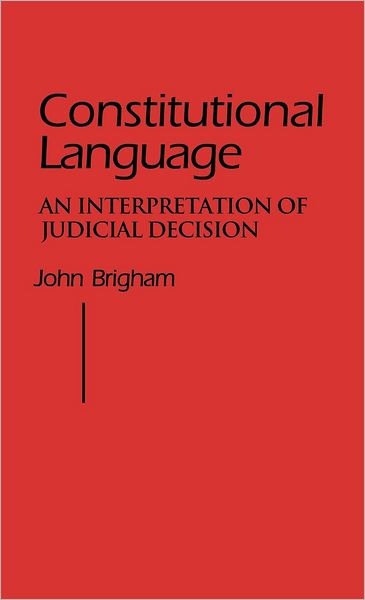 Cover for John Brigham · Constitutional Language: An Interpretation of Judicial Decision (Hardcover Book) (1978)