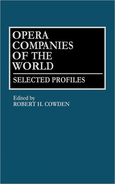 Cover for Robert H. Cowden · Opera Companies of the World: Selected Profiles (Hardcover Book) [Annotated edition] (1992)