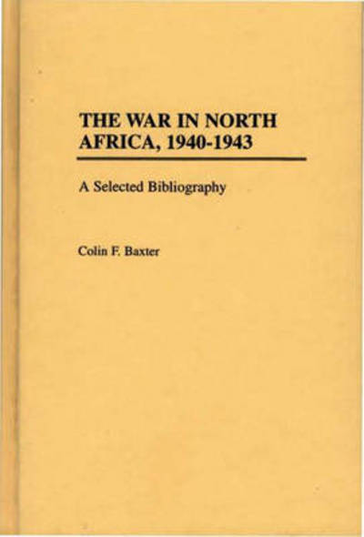 Cover for Colin F. Baxter · The War in North Africa, 1940-1943: A Selected Bibliography - Bibliographies of Battles and Leaders (Hardcover Book) (1996)