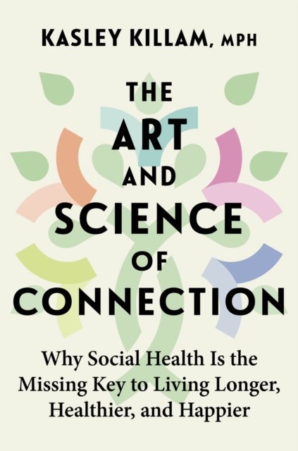 Kasley Killam · The Art and Science of Connection: Why Social Health is the Missing Key to Living Longer, Healthier, and Happier (Paperback Book) (2024)