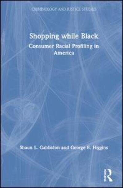 Cover for Gabbidon, Shaun L. (Pennsylvania State Capital College, USA) · Shopping While Black: Consumer Racial Profiling in America - Criminology and Justice Studies (Hardcover Book) (2020)
