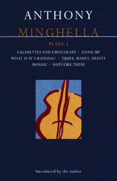 Minghella Plays: 2: Cigarettes & Chocolate; Hang-up; What If It's Raining?; Truly Madly Deeply; Mosaic; Days Like These! - Contemporary Dramatists - Anthony Minghella - Books - Bloomsbury Publishing PLC - 9780413715203 - March 17, 1997