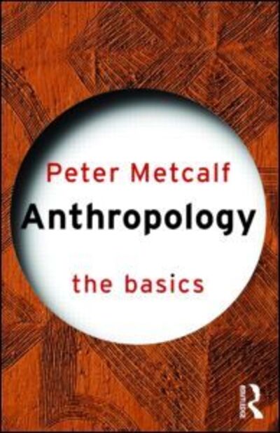 Cover for Metcalf, Peter (University of Virginia, USA) · Anthropology: The Basics - The Basics (Paperback Book) (2005)