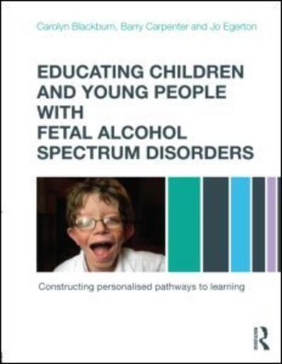 Cover for Blackburn, Carolyn (Birmingham City University, UK.) · Educating Children and Young People with Fetal Alcohol Spectrum Disorders: Constructing Personalised Pathways to Learning (Taschenbuch) (2012)