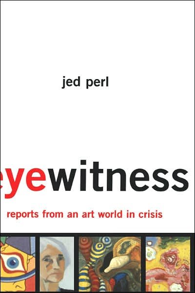 Cover for Jed Perl · Eyewitness: Reports From An Art World In Crisis (Hardcover Book) (2000)
