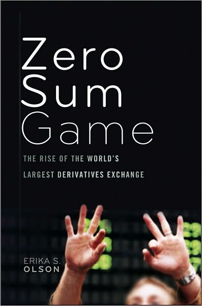 Cover for Erika S. Olson · Zero-Sum Game: The Rise of the World's Largest Derivatives Exchange (Hardcover Book) (2010)