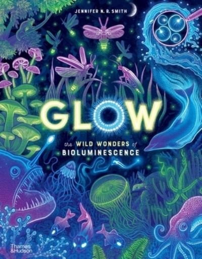 Cover for Jennifer N. R. Smith · Glow: The wild wonders of bioluminescence - Wild Wonders (Hardcover Book) (2023)