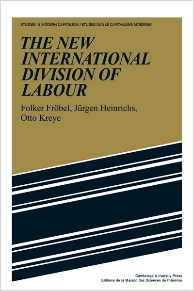 Cover for Folker Frobel · The New International Division of Labour: Structural Unemployment in Industrialised Countries and Industrialisation in Developing Countries - Studies in Modern Capitalism (Paperback Bog) (1981)