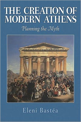 Cover for Bastea, Eleni (University of New Mexico) · The Creation of Modern Athens: Planning the Myth (Hardcover Book) (1999)