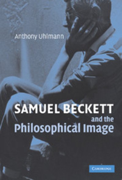 Cover for Uhlmann, Anthony (Associate Professor, University of Western Sydney) · Samuel Beckett and the Philosophical Image (Innbunden bok) (2006)