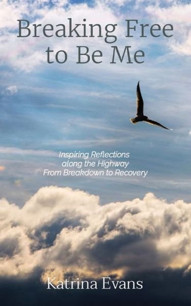 Breaking Free to Be Me: Inspiring Reflections along the Highway From Breakdown to Recovery - Katrina Evans - Boeken - Tanzanite Publishing - 9780648908203 - 1 september 2020