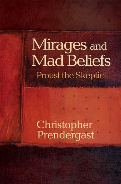 Cover for Christopher Prendergast · Mirages and Mad Beliefs: Proust the Skeptic (Hardcover Book) (2013)