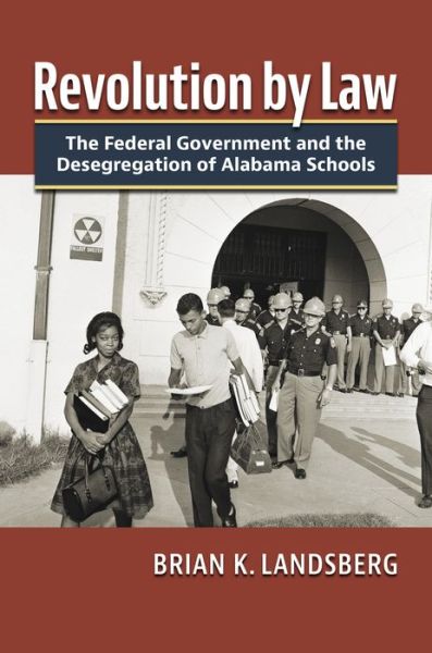 Cover for Brian K. Landsberg · Revolution by Law: The Federal Government and the Desegregation of Alabama Schools (Hardcover Book) (2022)