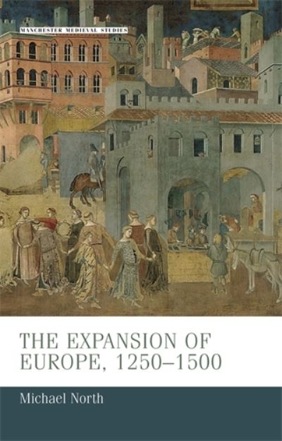 Cover for Michael North · The Expansion of Europe, 1250–1500 - Manchester Medieval Studies (Hardcover Book) (2012)